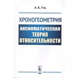 Хроногеометрия: Аксиоматическая теория относительности / Изд. 2, испр. и доп.