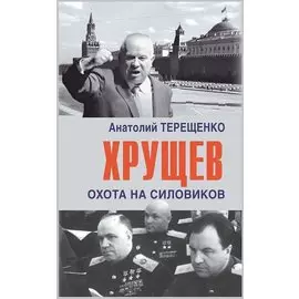 Хрущев. Охота на силовиков