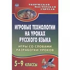 Игровые технологии на уроках русского языка. 5-9 классы. Игры со словами, разработки уроков