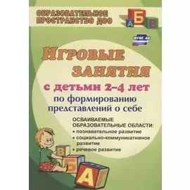 Игровые занятия с детьми 2-4 лет по формированию представлений о себе. ФГОС ДО. 3-е издание, переработанное
