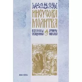 Иисусова молитва. Вопросы священника - ответы монаха