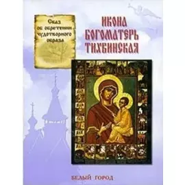 Икона Богоматерь Тихвинская: Сказ об обобретении чудотворного образа