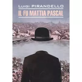 Покойный Маттиа Паскаль = Il fu Mattia Pascal : книга для чтения на итальянском языке