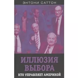 Иллюзия выбора. Кто управляет Америкой