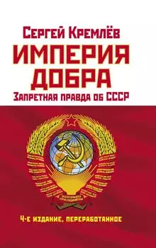 Империя Добра. Запретная правда об СССР. 4-е издание, переработанное
