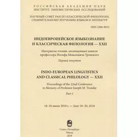 Индоевропейское языкознание и классическая филология - XXII. Материалы чтений, посвященных памяти профессора Иосифа Моисеевича Тронского. Первый полутом. 18-20 июня 2018г