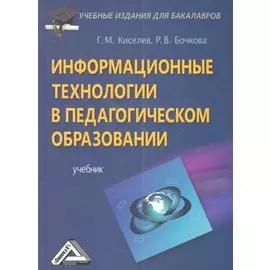 Информационные технологии в педагогическом образовании: Учебник для бакалавров, 2-е изд., перераб. и
