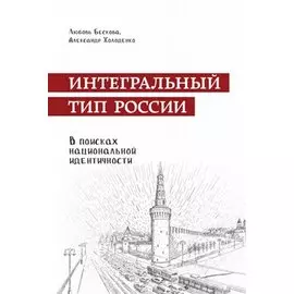 Интегральный тип России: в поисках национальной идентичности. Пристрастно-беспристрастный анализ отечественного менталитета