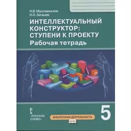 Интеллектуальный конструктор: ступени к проекту. Рабочая тетрадь для 5 класса общеобразовательных организаций