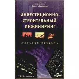 Инвестиционно-строительный инжиниринг Учебное пособие (Современное бизнес-образование). Мазур И. (Экономика)