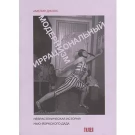 Иррациональный модернизм. Неврастеническая история нью-йоркского дада