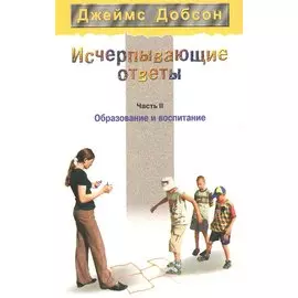 Исчерпывающие ответы. Часть 2. Образование и воспитание