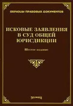 ИСКОВЫЕ ЗАЯВЛЕНИЯ В СУД ОБЩЕЙ ЮРИСДИКЦИИ. Шестое издание, с изменениями и дополнениями