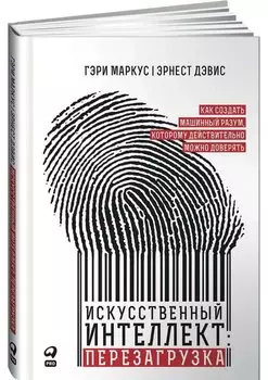 Искусственный интеллект: перезагрузка. Как создать машинный разум, которому действительно можно доверять