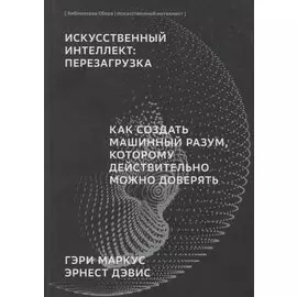 ИИ Искусственный интеллект: Перезагрузка : Как создать машинный разум, которому действительно можно доверять