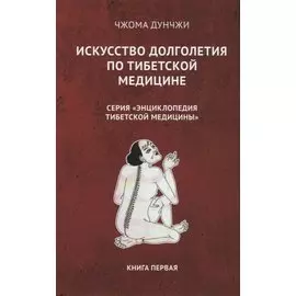Искусство долголетия по тибетской медицине. Книга первая