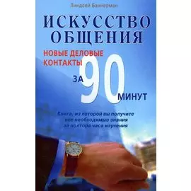 Искусство общения Новые деловые контакты за 90 минут (За 90 минут) (м)