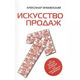 Искусство продаж. Как приручить продажу: инструкция для повседневного применения