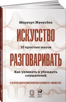 Искусство разговаривать. 10 простых шагов. Как увлекать и убеждать слушателей