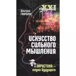Искусство сильного мышления. Эвристика - наука будущего