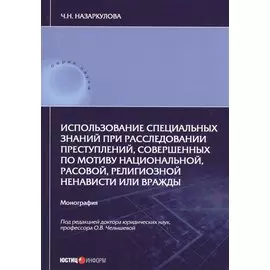 Использование специальных знаний при расследовании преступлений, совершенных по мотиву национальной, расовой, религиозной ненависти или вражды. Монография