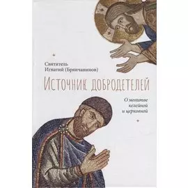 Источник добродетелей. О молитве келейной и церковной
