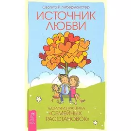 Источник любви. Теория и практика "семейных расстановок"