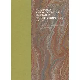 Историко-художественная выставка русских портретов [1905 год]. Каталог-реконструкция. Выпуск III