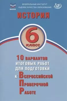 История. 6 класс. 10 вариантов итоговых работ для подготовки к Всероссийской проверочной работе. Учебное пособие