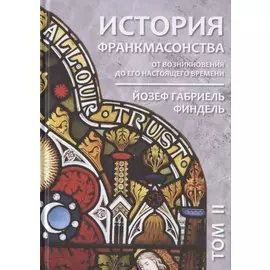 История франкмасонства от возникновения до его настоящего времени. Том II