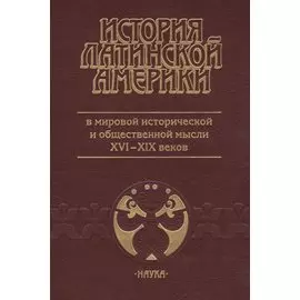 История Латинской Америки в мировой исторической и общественной мысли XVI-XIX веков