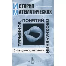 История математических терминов, понятий, обозначений. Словарь-справочник