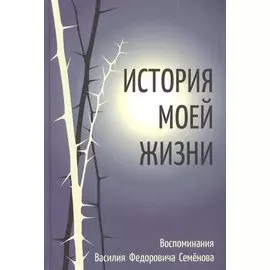 История моей жизни. Воспоминания жизни Василия Федоровича Семенова