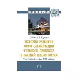 История развития форм организации учебного процесса в высшей школе Китая (с начала ХХ в. до 1960-х годов) : монография