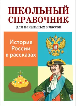 Школьный справочник для начальных классов. История России в расказах