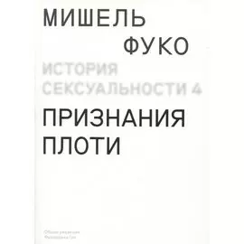 История сексуальности. Том 4. Признания плоти