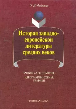 История западноевропейской литературы средних веков: идеограммы, схемы, графики: учебник-хрестоматия / (5 изд) (мягк). Федотов О. (Флинта)