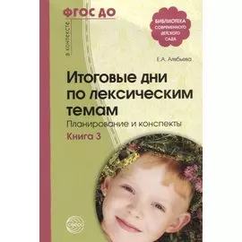 Итоговые дни по лексическим темам: Планирование и конспекты: Книга 3. 3-е издание, исправленное и дополненное
