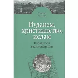Иудаизм, христианство, ислам. Парадигмы взаимовлияния. Избранные исследования