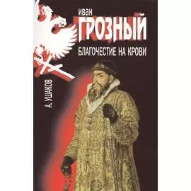 Иван Грозный. Благочестие на крови