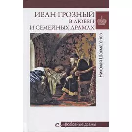 Иван Грозный в любви и семейных драмах