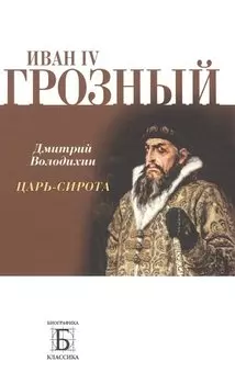 Иван IV Грозный. Царь - сирота