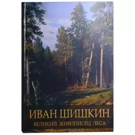 Иван Шишкин. Великий живописец леса