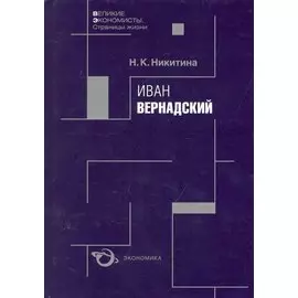 Иван Вернадский / (Великие экономисты Страницы жизни). Никитина Н. (Экономика)
