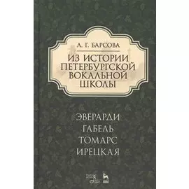 Из истории петербургской вокальной школы. Эверарди, Габель, Томарс, Ирецкая: учебное пособие. 2-е издание, дополненное