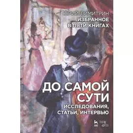 Избранное в пяти книгах. До самой сути. Исследования, статьи, интервью: Уч. пособие