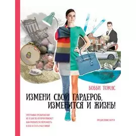 Измени свой гардероб, изменится и жизнь! Программа преображения из 10 шагов поможет вам приобрести уверенность в себе и стать счастливой (супер)