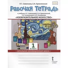 Изобразительное искусство. 1 класс. Рабочая тетрадь к учебнику Л.Г. Савенковой, Е.А. Ермолинской ,Т.В. Селивановой Н.Л. Селиванова