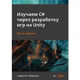 Изучаем C# через разработку игр на Unity. 5-е издание