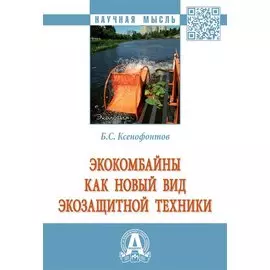 Экокомбайны как новый вид экозащитной техники: Монография